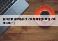 全球首款区块链科技公司是哪家[区块链公司排名第一]