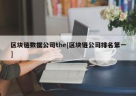 区块链数据公司the[区块链公司排名第一]