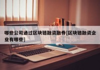 哪些公司通过区块链融资融券[区块链融资企业有哪些]