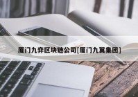 厦门九弈区块链公司[厦门九翼集团]