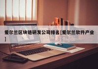 爱尔兰区块链研发公司排名[爱尔兰软件产业]